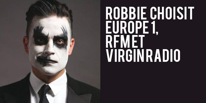 Robbie choisit Europe 1, RFM et Virgin Radio