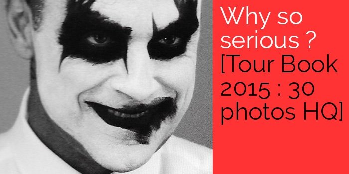 Why So Serious? [Tour Book 2015 : 30 Photos HD]